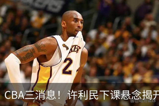 CBA三消息！许利民下课悬念揭开，张镇麟敲定续约，奎因或离队